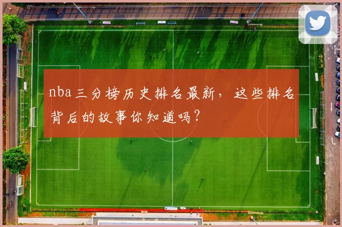 nba三分榜历史排名最新，这些排名背后的故事你知道吗？