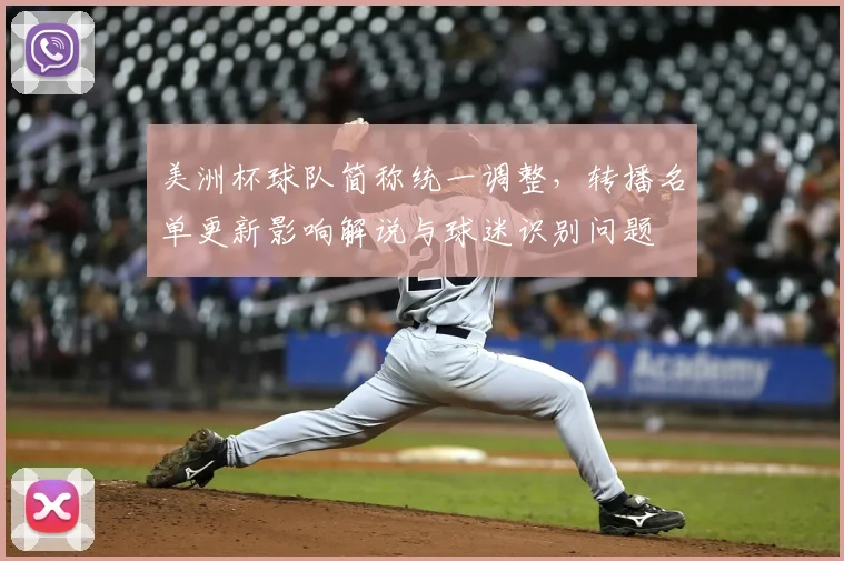 美洲杯球队简称统一调整，转播名单更新影响解说与球迷识别问题