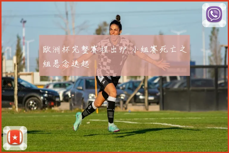 欧洲杯完整赛程出炉 小组赛死亡之组悬念迭起