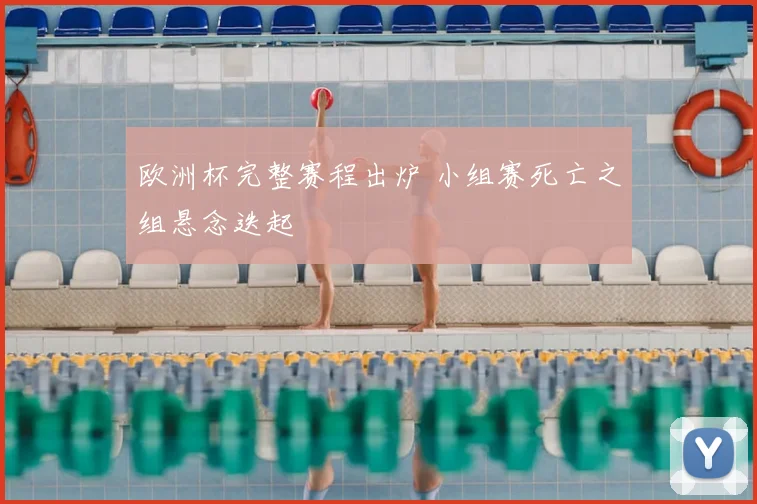 欧洲杯完整赛程出炉 小组赛死亡之组悬念迭起